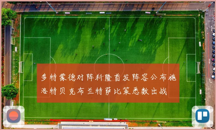 多特蒙德对阵科隆首发阵容公布施洛特贝克布兰特萨比策悉数出战