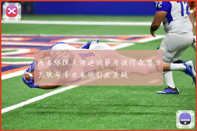 匿名球探点评迪班萨与彼得森潜力无限布泽尔表现引发质疑