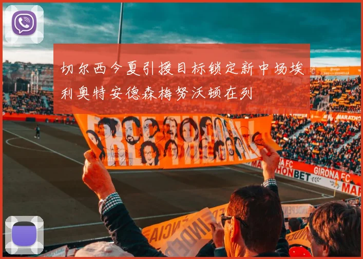 切尔西今夏引援目标锁定新中场埃利奥特安德森梅努沃顿在列