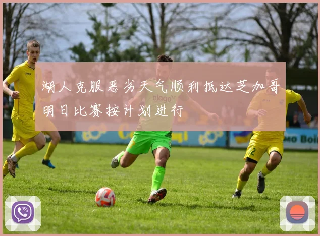 湖人克服恶劣天气顺利抵达芝加哥明日比赛按计划进行